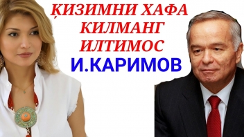 ИСЛАМ КАРИМОВ : КИЗИМНИ ХАФА КИЛМАНГ ! ИЛТИМОС • ГУЛЬНАРА КАРИМОВА • ЛОЛА КАРИМОВА