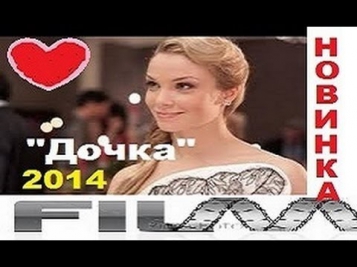 Дочка 2014 Русские мелодрамы 2014 Смотреть Фильмы Онлайн В Хорошем Качестве Бесплатно