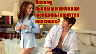 Почему пьяным мужчинам женщины кажутся красивее?