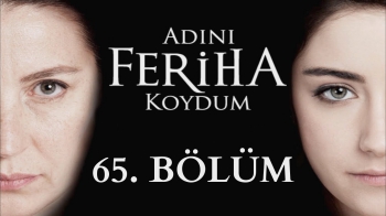 Adını Feriha Koydum 65.Bölüm