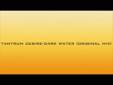 Tantrum Desire-Dark Water (original mix)