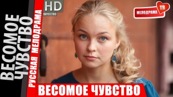 Весомое чувство 2015 (HD) Русская мелодрама. Смотреть фильм онлайн в хорошем качестве. Новинка 2015!