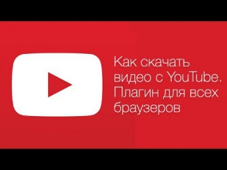 Как скачать видео с youtube. Бесплатный плагин для всех браузеров