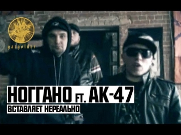 Ноггано ft. АК-47 - Вставляет Нереально