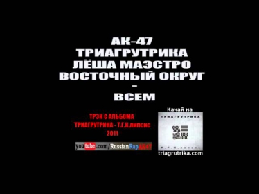 АК 47, ТРИАГРУТРИКА, ЛЁША МАЭСТРО, ВОСТОЧНЫЙ ОКРУГ   ВСЕМ